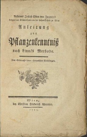 Nikolaus Joseph Edlen von Jacquin's Lehrers der Kräuterkunde an der hohen Schule zu Wien Anleitung zur Pflanzenkenntniß nach Linné's Methode