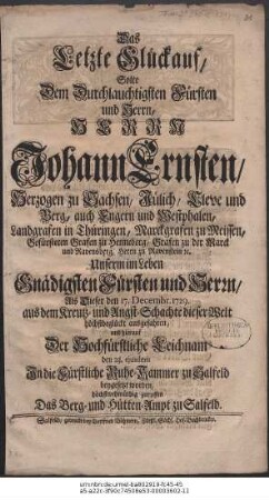Das Letzte Glückauf, Solte Dem ... Herrn Johann Ernsten, Herzogen zu Sachsen ... Als Dieser den 17. Decembr. 1729. aus dem Kreutz- und Angst-Schachte dieser Welt höchstbeglückt ausgefahren, und hierauf ... den 23. ejusdem ... beygesetzt worden, höchstwehmüthig zuruffen