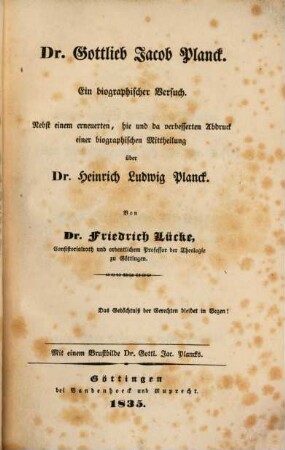 Dr. Gottlieb Jacob Planck : ein biographischer Versuch ; nebst einem hie und da verbesserten Abdruck einer biographischen Mittheilung über Dr. Heinrich Ludwig Planck