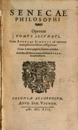L. Annaei Senecae Tum Rhetoris Tvm Philosophi Opera Omnia, 2. Cuius Libros pagina sequens exhibet : Adiectus est Rerum memorabilium Index locupletissimus