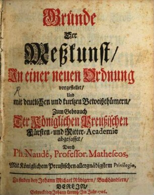 Gründe Der Meßkunst : In einer neuen Ordnung vorgestellet, Und mit deutlichen und kurtzen Beweißthümern, Zum Gebrauch Der Königlichen Preußischen Fürsten- und Ritter-Academie abgefasset