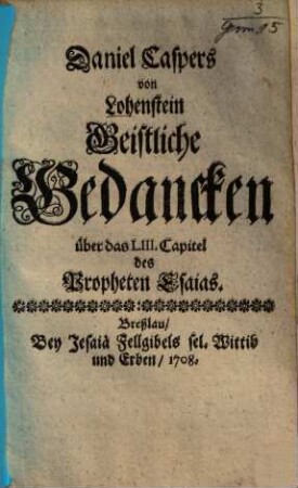 Daniel Caspers von Lohenstein Blumen, [3]. Daniel Caspers von Lohenstein Geistliche Gedanken über das LIII. Capitel des Propheten Esaias