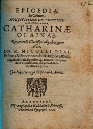 Epicedia, In Obitum Honestissimae Ac Pientissimae Matronae, Catharinae Olainae ... Dn. M. Nicolai, Pastoris & Superintendentis in Obern Sultzbürg ... Uxoris ...