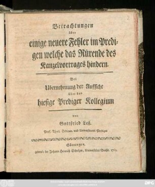 Betrachtungen über einige neuere Fehler im Predigen welche das Rürende des Kanzelvortrages hindern : Bei Ubernehmung der Aufsicht über das hiesige Prediger Kollegium