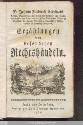 1: D. Johann Friederich Eisenharts, Herzogl. Braunschweig Lüneburgischen Hofraths und ordentlichen Lehrers der Rechte auf der Julius Carls hohen Schule zu Helmstedt, der königl. Preußischen Societät der Wissenschaften zu Duisburg Mitgliedes, Erzählungen von besonderen Rechtshändeln