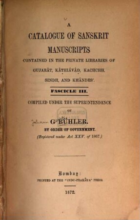 A catalogue of Sanskrit manuscripts contained in the private libraries of Gujarât, Kâthiâvâd, Kachchh, Sindh, and Khândes. 3