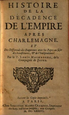 Histoire de la décadence de l'empire aprés Charlemagne et des différends des empereurs avec les papes au sujet des investitures, & de l'indépendence