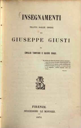 Insegnamenti tratti dalle opere di Giuseppe Giusti da Emilio Tanfani e Guido Biagi : (Vita di Giuseppe Giusti. Consigli, Giudizi, Massime e Pensieri.)