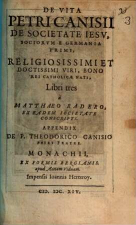 De Vita Petri Canisii De Societate Iesv, Sociorvm E Germania Primi, Religiosissimi Et Doctissimi Viri, Bono Rei Catholicae Nati : Libri tres