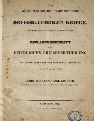 Über die Theilnahme der Stadt Nürnberg am Dreissigjährigen Kriege : von 1618 bis auf Gustav Adolphs erste Ankunft zu Nürnberg 1632, Merz 21 ; Einladungsschrift zu der feierlichen Preisevertheilung in der Königlichen Studienanstalt zu Nürnberg am 30. August 1832