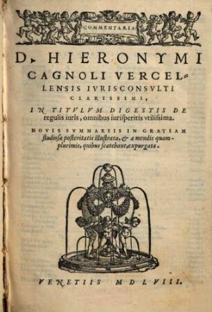 Commentaria D. Hieronymi Cagnoli Vercellensis ... In Titvlvm Digestis De regulis iuris : omnibus iurisperitis vtilissima