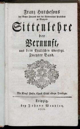 Bd. 2: Franz Hutchesons der Rechte Doctors und der Weltweisheit Professors zu Glasgow Sittenlehre der Vernunft. Zweyter Bd.