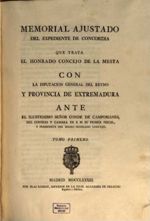 Memorial Ajustado Del Expediente De Concordia Que Trata El Honrado Concejo De La Mesta : Con La Diputacion General De Reyno Y Provincia De Extremadura Ante El Ilustrisimo Señor Conde De Campomanes, Del Consejo Y Camara De S. M. Su Primer Fiscal, Y Presidente Del Mismo Honrado Concejo, 1