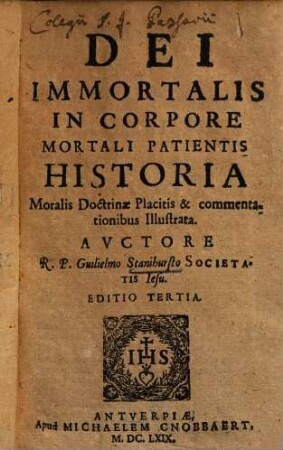 Dei immortalis in corpore mortali patientis historia : moralis doctrinae placitis & commentationibus illustrata
