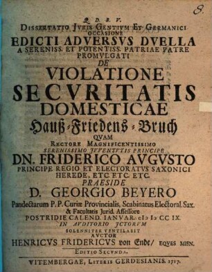 Dissertatio Jvris Gentivm Et Germanici Occassione Edicti Adversvs Dvella ... De Violatione Secvritatis Domesticae : = Hauß-Friedens-Bruch
