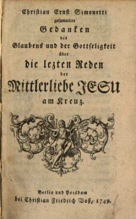 Christian Ernst Simonetti gesammlete Gedanken des Glaubens und der Gottseligkeit über die lezten Reden der Mittlerliebe Jesu am Kreuz