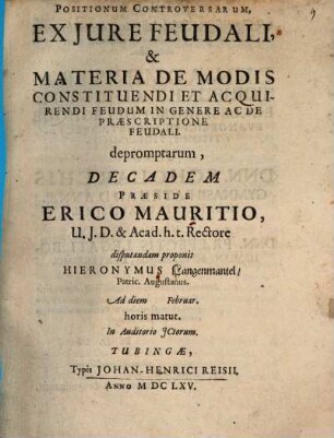 Positionum controversarum ex iure feudali, et materia de modis constituendi ... feudum in genere ... depromtarum ... decadem