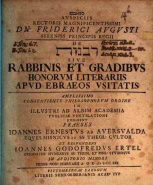 Avspiciis Rectoris Magnificentissimi Dn. Friderici Avgvsti Sereniss. Principis Regii De Rabanut Sive Rabbinis Et Gradibvs Honorvm Literariis Apvd Ebraeos Vsitatis