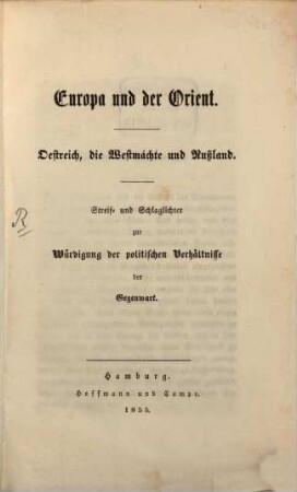 Europa und der Orient : Oestreich, die Westmächte und Rußland ; Streif- und Schlaglichter zur Würdigung der politischen Verhältnisse der Gegenwart