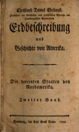 Christoph Daniel Ebelings ... Erdbeschreibung und Geschichte von Amerika : die vereinten Staaten von Nordamerika. 2
