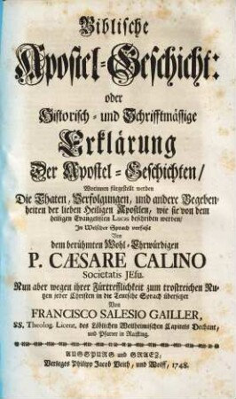 Biblische Apostel-Geschicht: oder Historisch- und Schrifftmässige Erklärung Der Apostel-Geschichten : Worinnen fürgestellt werden Die Thaten, Verfolgungen, und andere Begebenheiten der lieben Heiligen Apostlen, wie sie von dem heiligen Evangelisten Lucas beschriben werden