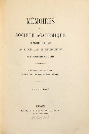 Mémoires de la Société Académique d'Agriculture des Sciences, Arts et Belles-Lettres du Département de l'Aube. 46 = Sér. 3, T. 19. 1882