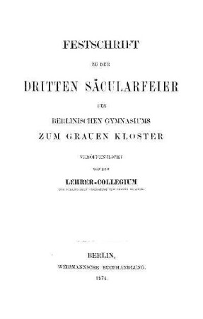 Festschrift zu der dritten Säcularfeier des Berlinischen Gymnasiums Zum Grauen Kloster