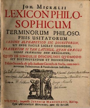 Joh. Micraelii Lexicon Philosophicum Terminorum Philosophis Usitatorum : Ordine Alphabetico Sic Digestorum, Ut Inde Facile Liceat Cognosse ... Quid In Singulis Disciplinis Quomodo Sit Distinguendum Et Definiendum