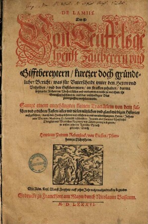 De lamiis : Das ist von Teuffelsgespenst, Zauberen und Gifftbereytern, kurtzer doch gründtlicher Bericht, was für Unterscheidt unter den Hexen und Unholden, und den Gifftbereytern, im straffen zu halten, darmit beydes den Richter im Urtheil fällen und verdammen nicht zu viel thun, ihr Gewissen beschweren, und das unschuldiges Blut zu vergiessen, verhütet werde