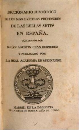 Diccionario Histórico De Los Más Ilustres Profesores De Las Bellas Artes En España. Tomo Primero, A, B, C