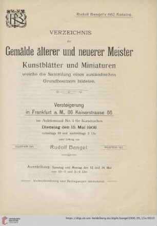 Nr. 662: Katalog / Rudolf Bangel: Versteigerung in Frankfurt a.M.: Verzeichnis der Gemälde älterer und neuerer Meister, Kunstblätter und Miniaturen welche die Sammlung eines ausländischen Grundbesitzers bildeten : Versteigerung in Frankfurt a.M., Dienstag den 15. Mai 1906