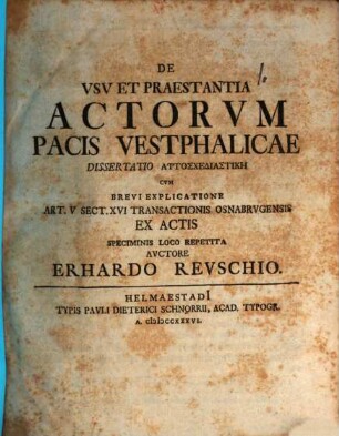 De Vsv Et Praestantia Actorvm Pacis Vestphalicae : Dissertatio Autoschediastikē Cvm Brevi Explicatione Art. V Sect. XVI Transactionis Osnabrvgensis Ex Actis Speciminis Loco Repetita