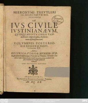 2,[2]: Hieronymi Treutleri Iurisconsulti Selectarum Disputationum, Ad Ius Civile Iustinianaeum, Quinquaginta Libris Pandectarum Comprehensum, Resolutiones absolutißimae