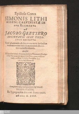 Epistola Græca Simonis Lithi Miseni Calvinistæ In Sva Elementa : Cum pharmacis ob Iesvitarvm in Gallias reuocationem irato & meticuloso Miseno curando idoneis. Acceßit Admonitio breuis de miraculosis in Venerabili Eucharistiæ Sacramento apparitionibus, quas malè tornatis versibus insulsus Poetaster Lithvs insectatus est
