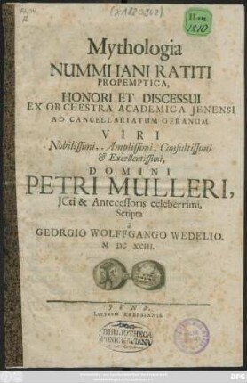 Mythologia Nummi Iani Ratiti Propemptica : Honori Et Discessui Ex Orchestra Academica Ienensi Ad Cancellariatum Geranum ... Domini Petri Mulleri, ICti & Antecessoris celeberrimi, Scripta
