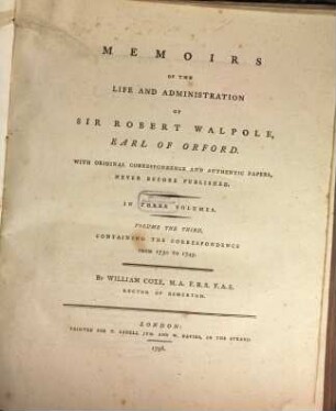 Memoirs Of The Life And Administration Of Sir Robert Walpole, Earl Of Orford : With Original Correspondence And Authentic Papers, Never Before Published. In Three Volumes. 3, Containing The Correspondence From 1730 To 1745