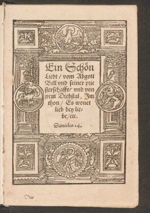 Ein Schœn || Liedt/ vom Abgott || Bell vnd seiner prie|| sterschafft/ vnd von || jrem Diebstal. Jm || thon/ Es wonet || lieb bey lie=||be/ etc.|| ... ||