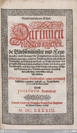 Büchsenmeisterey-Schul : darinnen die new angehende Büchsenmeister und Feurwercker, nicht weniger die Zeugwartten in den Fundamenten ... der Büchsenmeisterey ... underwisen und gelehrt werden ...