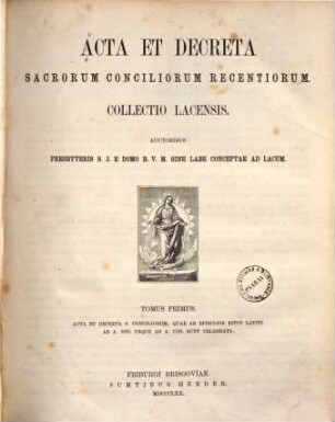 Acta et decreta sacrorum conciliorum recentiorum : collectio Lacensis. 1, Acta et decreta s. conciliorum, quae ab episcopis ritus latini ab a. 1682. usque ad a. 1789. sunt celebrata