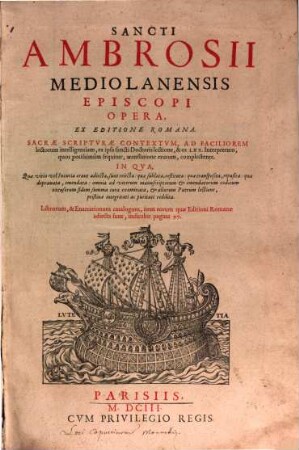 Sancti Ambrosii Mediolanensis Episcopi Opera, [1/2]. Sacrae Scriptvrae Contextvm, Ad Faciliorem lectorum intelligentiam, ex ipsa sancti Doctoris lectione, & ex LXX. Interpretum, quos potissimùm sequitur, translatione erutum, complectente