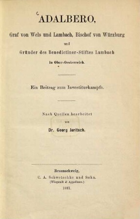 Adalbero, Graf von Wels und Lambach, Bischof von Würzburg und Gründer des Benedictiner-Stiftes Lambach in Ober-Oesterreich : ein Beitrag zum Investiturkampfe