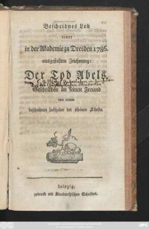 Bescheidnes Lob einer in der Akademie zu Dresden 1786. ausgestellten Zeichnung: Der Tod Abels : Geschrieben an seinen Freund von einem bescheidnen Liebhaber der schönen Künste.