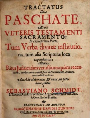 Tractatus De Paschate, Altero Veteris Testamenti Sacramento : In cuius prima Parte, Tum Verba divinae institutionis, tum alia Scripturae loca expenduntur; Altera, Ritus Iudaici, tam vetustiores quam recentiores, producuntur; tertia, sana de Sacramento doctrina methodice traditur
