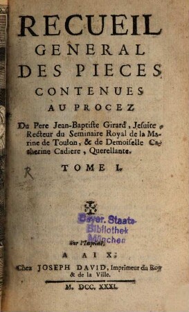 Recueil General Des Pieces Contenues Au Procez Du Pere Jean-Baptiste Girard, Jesuite, Recteur du Seminaire Royal de la Marine de Toulon, & de Demoiselle Catherine Cadiere, Querellante, 1
