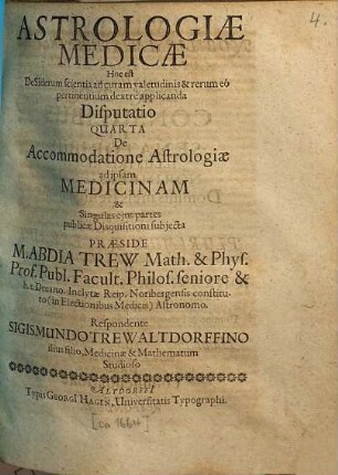 Astrologiae Medicae Hoc est De Siderali scientia ad curam valetudinis & rerum eo pertinentium dextre applicanda Disputatio quarta De Accommodatione Astrologiae ad ipsam Medicinam & Singulas ejus partes