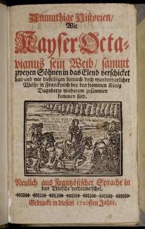 Anmuthige Historien, Wie Kayser Octavianus sein Weib, sammt zweyen Söhnen in das Elend verschicket hat, und wie dieselbigen hernach doch wunderbarlicher Weise, in Frankreich bey dem frommen König Dagoberto, wiederum zusammen kommen sind