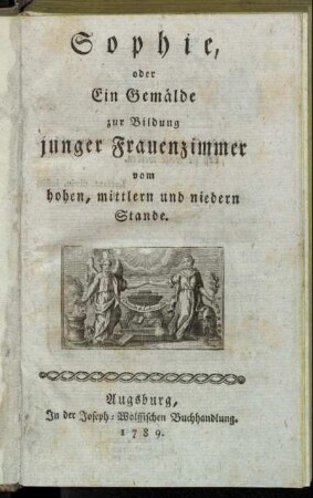 Sophie, oder Ein Gemälde zur Bildung junger Frauenzimmer vom hohen, mittlern und niedern Stande