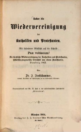 Über die Wiedervereinigung der Katholiken und Protestanten : mit besonderer Rücksicht auf die Schrift: "Pax vobiscum!" Die kirchliche Wiedervereinigung der Katholiken und Protestanten, historisch-pragmatisch beleuchtet von einem Protestanten, Bamberg 1863