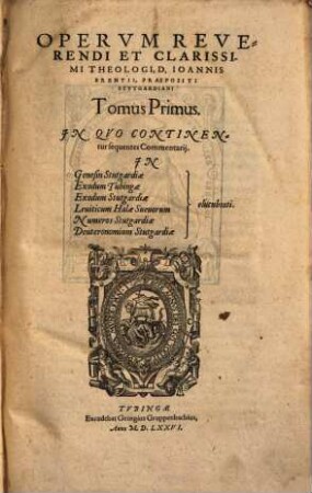 Opervm Reverendi Et Clarissimi Theologi, D. Ioannis Brentii, Praepositi Stvtgardiani Tomus .... 1, In Quo Continentur sequentes Commentarii In Genesin Stutgardiae Exodum Tubingae Exodum Stutgardiae Leviticum Halae Suevorum Numeros Stutgardiae Deuteronomium Stutgardiae elucubrati