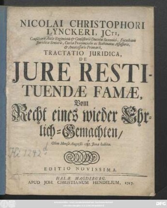 Nicolai Christophori Lynckeri, Jcti, Consilarii Aulæ Regiminis & Consistorii Ducalis Saxonici, Facultatis Juridicæ Senioris, Curiæ Provincialis ac Scabinatus Assessoris, & Antecessoris Primarii Tractatio Juridica, De Jure Restituendæ Famæ